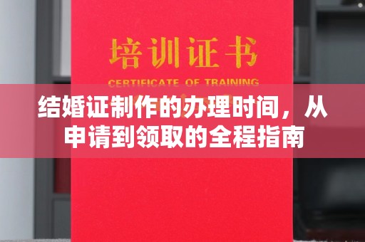 张北结婚证制作的办理时间，从申请到领取的全程指南