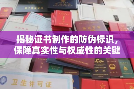 张北揭秘证书制作的防伪标识，保障真实性与权威性的关键
